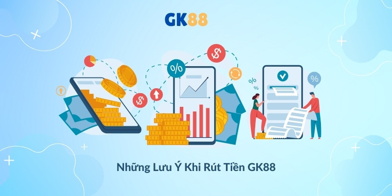 Những lưu ý khi rút tiền GK88