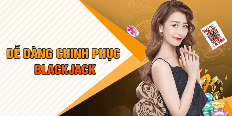 Dễ dàng chinh phục Blackjack