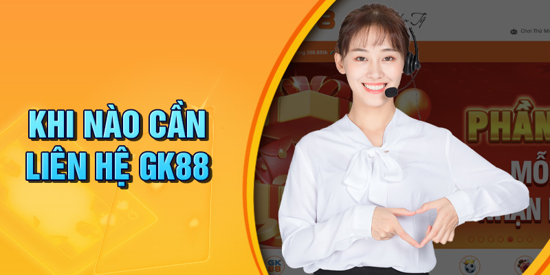 Khi nào cần liên hệ GK88