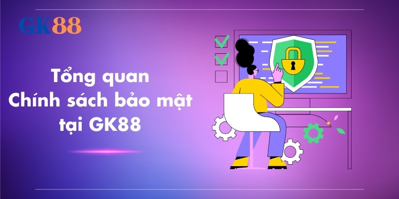 Tổng quan bảo mật thông tin tại GK88